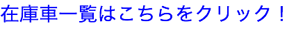 在庫車一覧はこちらをクリック !