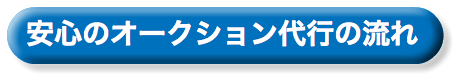&nbsp;安心のオークション代行の流れ